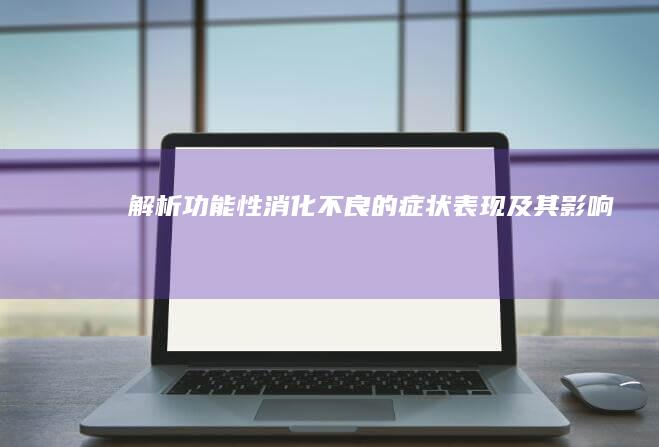 解析功能性消化不良的症状表现及其影响